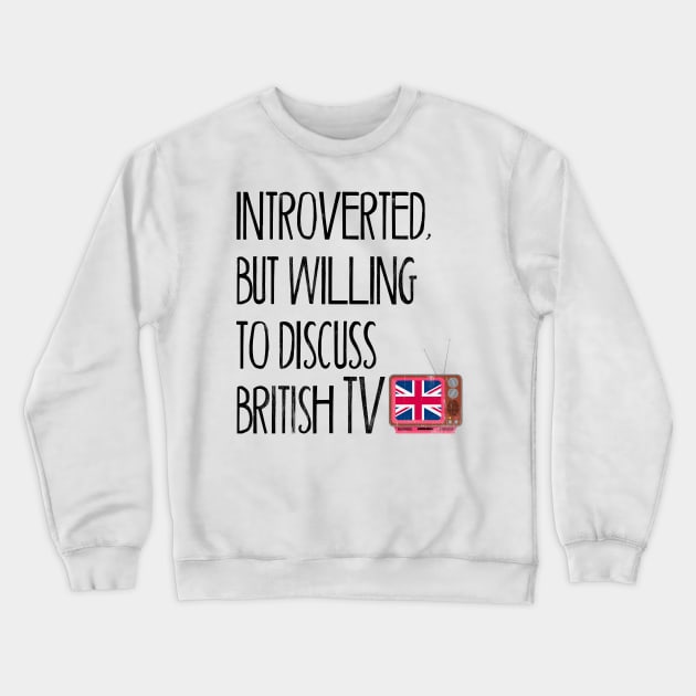 Introverted, But Willing to Discuss British TV Crewneck Sweatshirt by benyamine